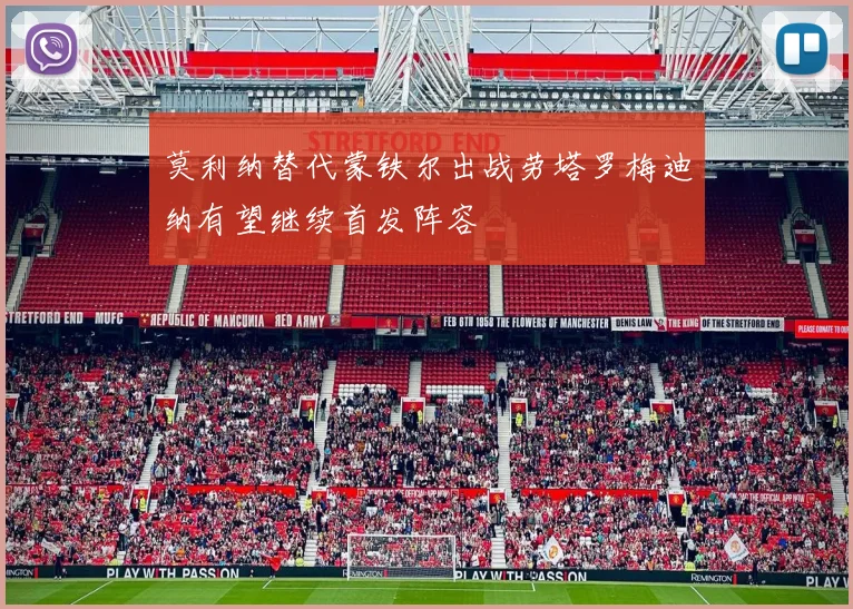 莫利纳替代蒙铁尔出战劳塔罗梅迪纳有望继续首发阵容
