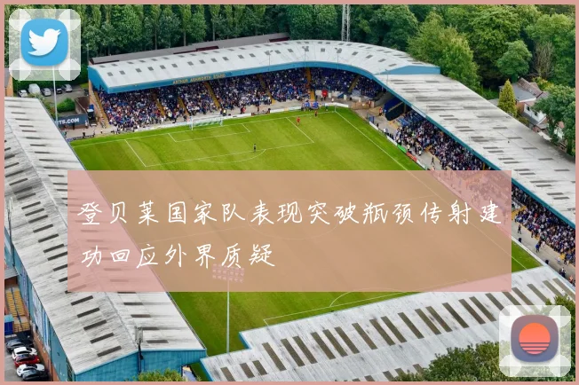 登贝莱国家队表现突破瓶颈传射建功回应外界质疑